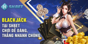 Blackjack Tại Shbet Chơi Dễ Dàng, Thắng Nhanh Chóng